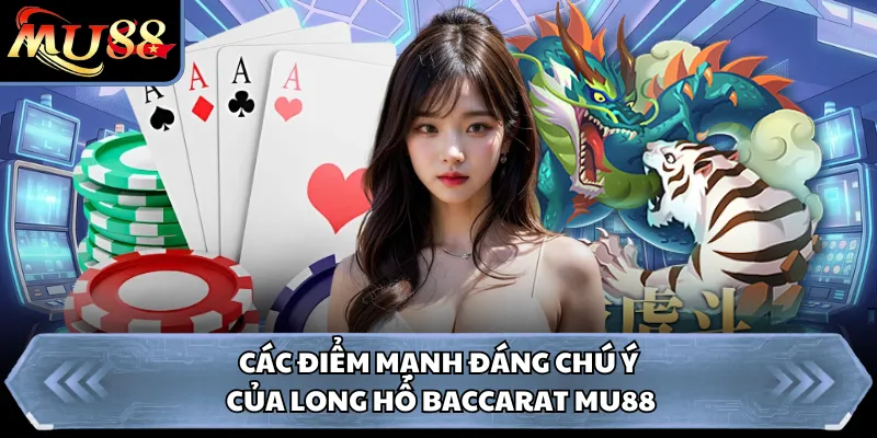 Các điểm mạnh đáng chú ý của Long Hổ Baccarat Mu88 