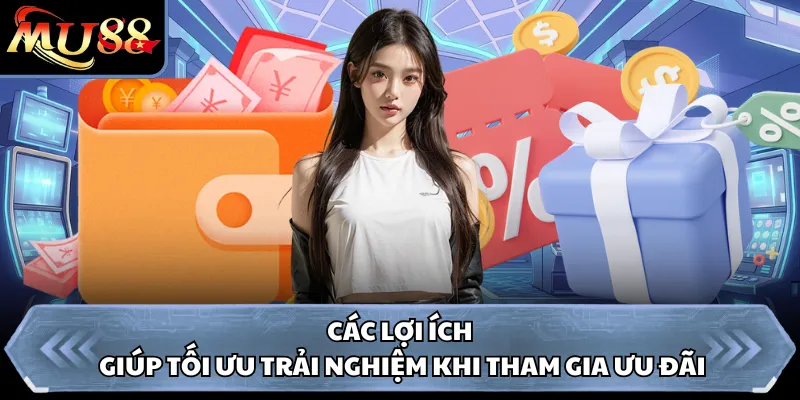 Các lợi ích giúp tối ưu trải nghiệm khi tham gia ưu đãi 