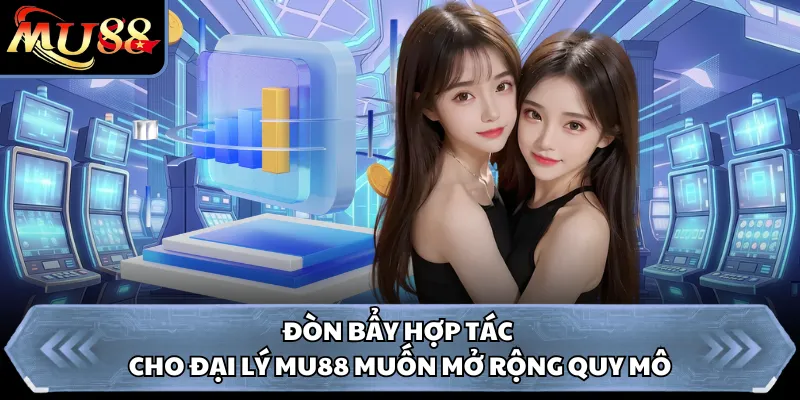Đòn bẩy hợp tác cho đại lý Mu88 muốn mở rộng quy mô 