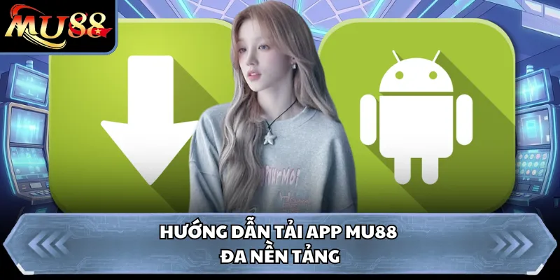 Hướng dẫn tải app MU88 đa nền tảng