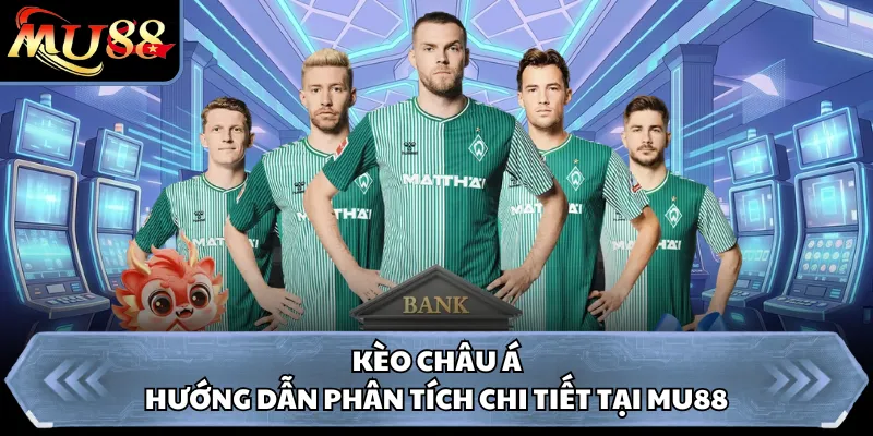 Kèo Châu Á - Hướng Dẫn Phân Tích Chi Tiết Tại MU88