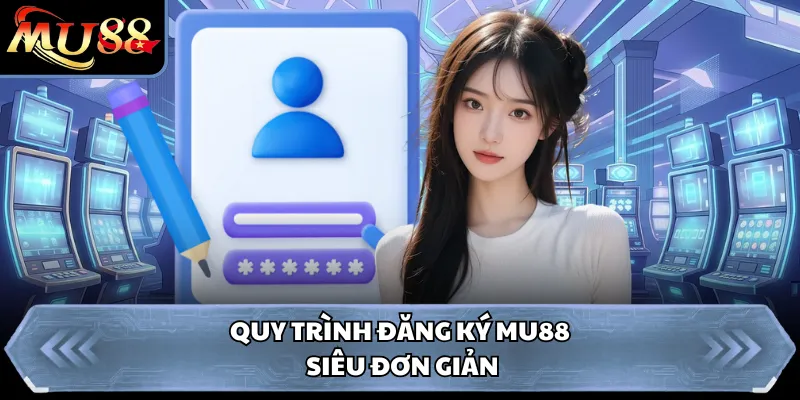 Quy trình đăng ký MU88 siêu đơn giản