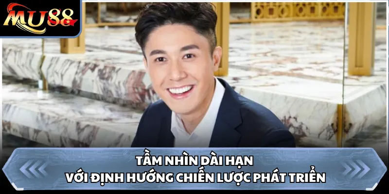 Tầm nhìn dài hạn với định hướng chiến lược phát triển