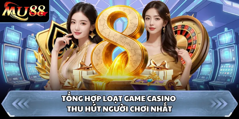 Tổng hợp loạt game casino thu hút người chơi nhất 